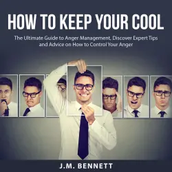 Cover - J.M. Bennett - How to Keep Your Cool - The Ultimate Guide to Anger Management, Discover Expert Tips and Advice on How to Control Your Anger