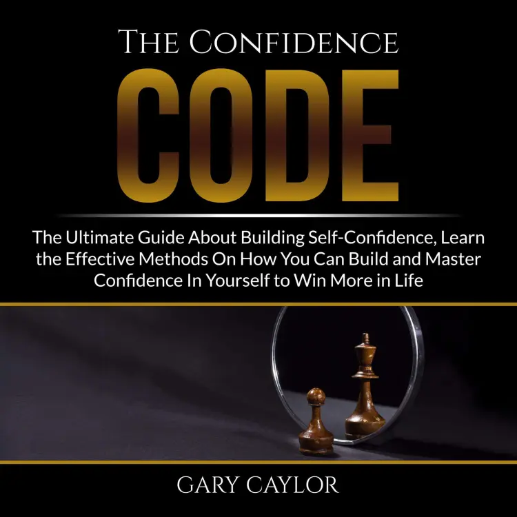 Cover von Gary Caylor - The Confidence Code - The Ultimate Guide About Building Self-Confidence, Learn the Effective Methods On How You Can Build and Master Confidence In Yourself to Win More in Life