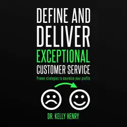 Cover - Dr. Kelly Henry - Define and Deliver Exceptional Customer Service - Proven Strategies to Maximize Your Profits