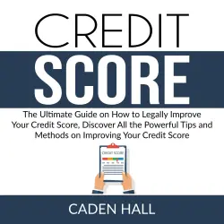 Cover - Caden Hall - Credit Score - The Ultimate Guide on How to Legally Improve Your Credit Score, Discover All the Powerful Tips and Methods on Improving Your Credit Score