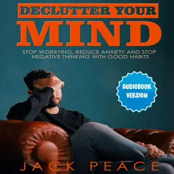 Cover - Jack Peace - Declutter Your Mind - Stop Worrying, Reduce Anxiety And Stop Negative Thinking With Good Habits