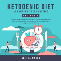 Cover - Angela Mason - Ketogenic Diet and Intermittent Fasting for Women - Discover the Best Beginners Guide for Women to Boost Weight Loss, Burning Fat, and Anti-Aging; Using Proven Fasting & Ketogenic ...