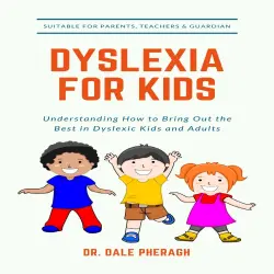 Cover - Dr. Dale Pheragh - Dyslexia for Kids - Understanding How to Bring Out the Best in Dyslexic Kids and Adults