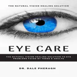 Cover - Dr. Dale Pheragh - Eye Care - The Natural Vision Healing Solution to Eye Problems Faced by Teens & Adults