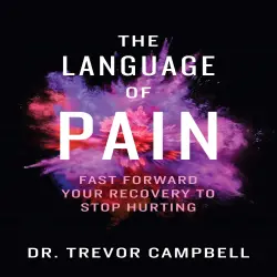Cover - Dr. Trevor Campbell - The Language of Pain - Fast Forward Your Recovery To Stop Hurting