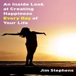 Cover - Jim Stephens - An Inside Look at Creating happiness Every Day of Your Life