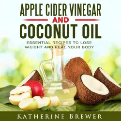 Cover - Katherine Brewer - Apple Cider Vinegar and Coconut Oil - Essential Recipes to Lose Weight and Heal Your Body
