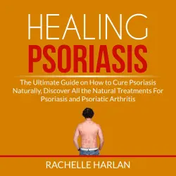 Cover - Rachelle Harlan - Healing Psoriasis - The Ultimate Guide on How to Cure Psoriasis Naturally, Discover All the Natural Treatments For Psoriasis and Psoriatic Arthritis