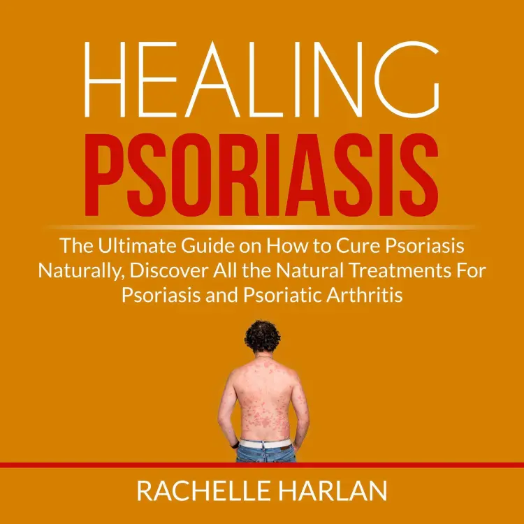 Cover von Rachelle Harlan - Healing Psoriasis - The Ultimate Guide on How to Cure Psoriasis Naturally, Discover All the Natural Treatments For Psoriasis and Psoriatic Arthritis