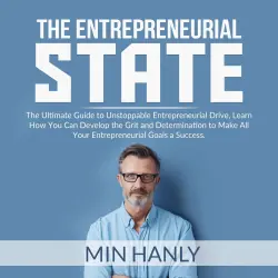 Cover - Min Hanly - The Entrepreneurial State - The Ultimate Guide to Unstoppable Entrepreneurial Drive, Learn How You Can Develop the Grit and Determination to Make All Your Entrepreneurial Goals a S ...