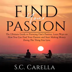 Cover - S.C. Carella - Find Your Passion - The Ultimate Guide to Pursuing One's Passion, Learn Ways on How You Can Find Your Passion and Start Making Money Doing The Thing You Love