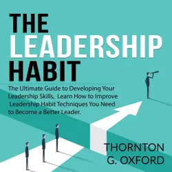 Cover - Thornton G. Oxford - The Leadership Habit - The Ultimate Guide to Developing Your Leadership Skills, Learn How to Improve Leadership Habit Techniques You Need to Become a Better Leader