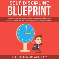 Cover - Self Discovery Academy - Self Discipline Blueprint - Achieve a Positive Mindset, improve your Habits and exercise Anger Management, Self Esteem and Overcome Procrastination