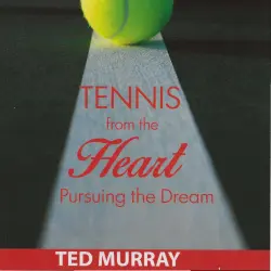 Cover - Ted Murray - Tennis from the Heart - Pursuing the Dream