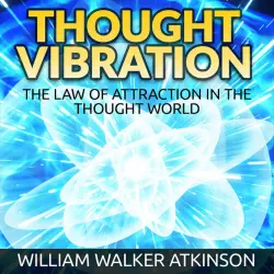 Cover - William Walker Atkinson - Thought Vibration - The Law of Attraction in the Thought World