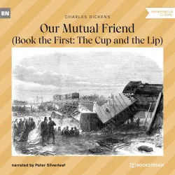 Cover - Charles Dickens - Our Mutual Friend - Book the First: The Cup and the Lip