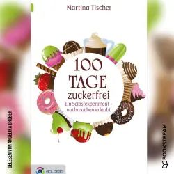 Cover - Martina Tischer - 100 Tage zuckerfrei - Ein Selbstexperiment - nachmachen erlaubt