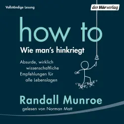Cover - Randall Munroe - How To - Wie man's hinkriegt - Absurde, wirklich wissenschaftliche Empfehlungen für alle Lebenslagen