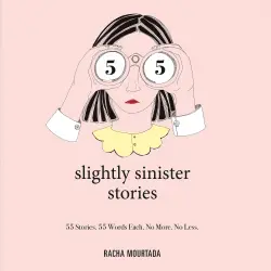 Cover - Racha Mourtada - 55 Slightly Sinister Stories - 55 Stories. 55 Words Each. No More. No Less.