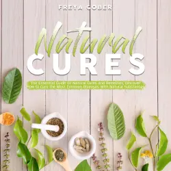 Cover - Freya Gober - Natural Cures - The Essential Guide on Natural Cures and Remedies, Discover How to Cure the Most Common Diseases With Natural Substances