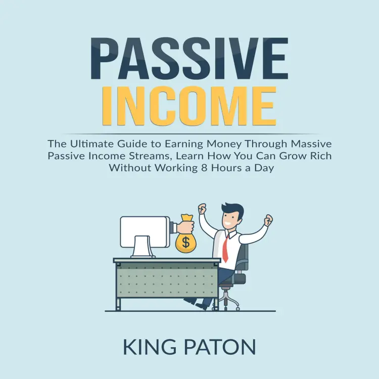 Cover von King Paton - Passive Income - The Ultimate Guide to Earning Money Through Massive Passive Income Streams, Learn How You Can Grow Rich Without Working 8 Hours a Day