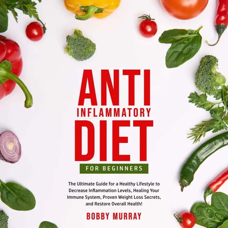 Cover von Bobby Murray - Anti-Inflammatory Diet for Beginners - The Ultimate Guide for a Healthy Lifestyle to Decrease Inflammation Levels, Healing Your Immune System, Proven Weight Loss Secrets, and Resto ...