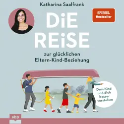 Cover - Katharina Saalfrank - Die Reise zur glücklichen Eltern-Kind-Beziehung. - Dein Kind und dich besser verstehen