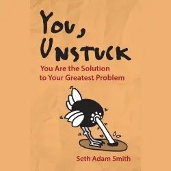 Cover - Seth Adam Smith - You, Unstuck - You Are the Solution to Your Greatest Problem