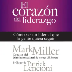 Cover - Mark Miller - El corazón del liderazgo - Cómo ser un líder que la gente quiera seguir