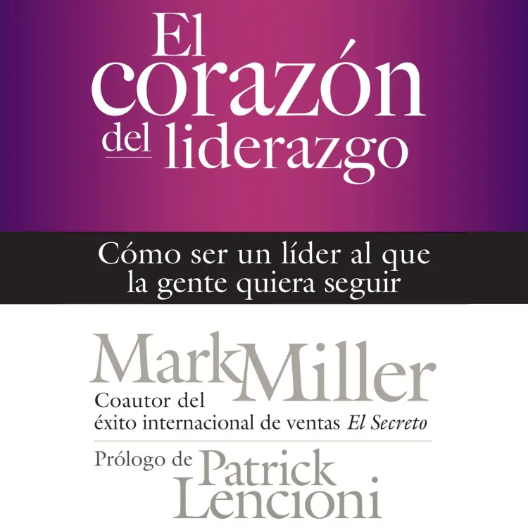 Cover von Mark Miller - El corazón del liderazgo - Cómo ser un líder que la gente quiera seguir