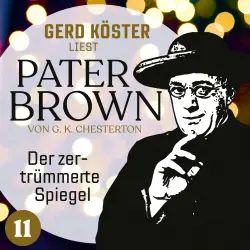 Cover - Gilbert Keith Chesterton - Gerd Köster liest Pater Brown - Band 11 - Der zertrümmerte Spiegel