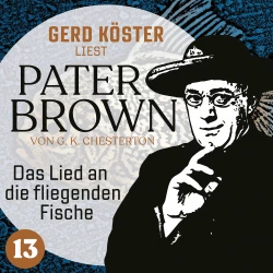Cover - Gilbert Keith Chesterton - Gerd Köster liest Pater Brown - Band 13 - Das Lied an die fliegenden Fische