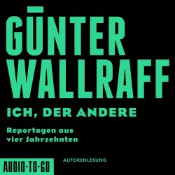Cover - Günter Wallraff - Ich, der Andere - Reportagen aus vier Jahrzehnten
