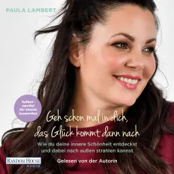 Cover - Paula Lambert - Geh schon mal in dich, das Glück kommt dann nach - Wie du deine innere Schönheit entdeckst und dabei nach außen strahlen kannst - Selbstzweifel für immer loswerden