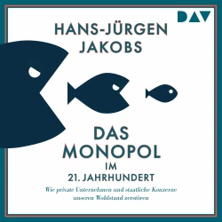 Cover - Hans-Jürgen Jakobs - Das Monopol im 21. Jahrhundert. Wie private Unternehmen und staatliche Konzerne unseren Wohlstand zerstören