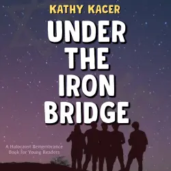 Cover - Kathy Kacer - The Holocaust Remembrance Series for Young Readers - Under the Iron Bridge