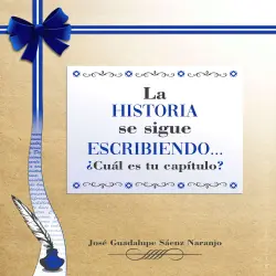 Cover - José Guadalupe Sáenz Naranjo - La historia se sigue escribiendo. ¿cuál es tu capítulo?