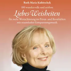 Cover - Ruth Maria Kubitschek - Liebes-Weisheiten: 100 hochkarätige und zeitlose Liebes-Weisheiten für mehr Wertschätzung im Privat- und Berufsleben mit traumhafter Entspannungsmusik