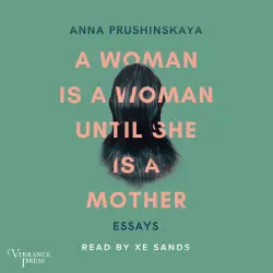 Cover - Anna Prushinskaya - A Woman Is a Woman Until She Is a Mother - Essays