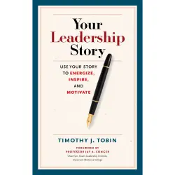 Cover - Tim Tobin - Your Leadership Story - Use Your Story to Energize, Inspire, and Motivate