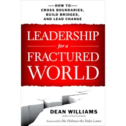 Cover - Dean WIlliams - Leadership for a Fractured World - How to Cross Boundaries, Build Bridges, and Lead Change