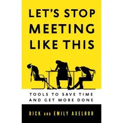 Cover - Dick Axelrod - Let's Stop Meeting Like This - Tools to Save Time and Get More Done