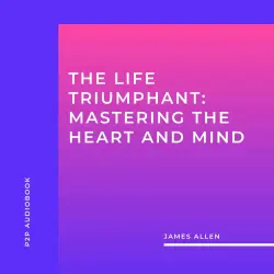 Cover - James Allen - The Life Triumphant: Mastering the Heart and Mind