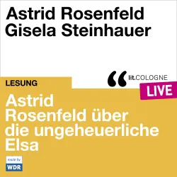 Cover - Astrid Rosenfeld - Astrid Rosenfeld über die ungeheuerliche Elsa - lit.COLOGNE live