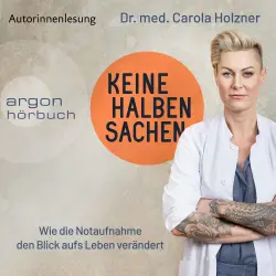 Cover - Dr. med. Carola Holzner - Keine halben Sachen - Wie die Notaufnahme den Blick aufs Leben verändert