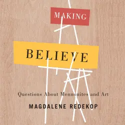 Cover - Magdalene Redekop - Making Believe - Questions About Mennonites and Art