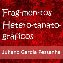 Cover - Juliano Garcia Pessanha - Fragmentos heterotanatográficos