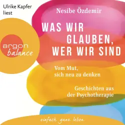 Cover - Nesibe Özdemir - Was wir glauben, wer wir sind - Vom Mut, sich neu zu denken. Geschichten aus der Psychotherapie