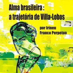 Cover - Irineu Franco Perpetuo - Alma brasileira: a trajetória de Villa-Lobos