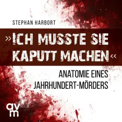 Cover - Stephan Harbort - "Ich musste sie kaputt machen" (Anatomie eines Jahrhundert-Mörders)